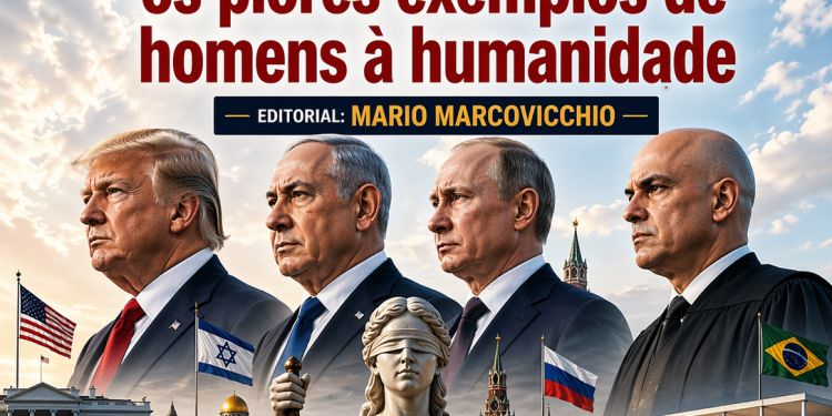 Editorial Mário Marcovicchio : Trump, Netanyahu, Putin e Alexandre de Moraes, são os piores exemplos de homens para o planeta