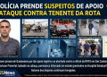 POLÍCIA PRENDE DOIS SUSPEITOS DE APOIO AO ATENTADO CONTRA TENENTE DA ROTA EM SÃO CAETANO DO SUL