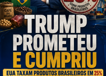 TRUMP PROMETEU E CUMPRIU: EUA TAXAM PRODUTOS BRASILEIROS EM 25%