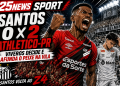 SANTOS AFUNDA NA VILA: PEIXE PERDE PARA O ATHLETICO-PR, VOLTA AO Z4 E VÊ PRESSÃO AUMENTAR