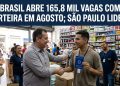 BRASIL ABRE 165,8 MIL VAGAS COM CARTEIRA EM AGOSTO; SÃO PAULO LIDERA