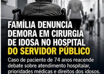 Família denuncia demora em cirurgia de idosa no Hospital do Servidor Público